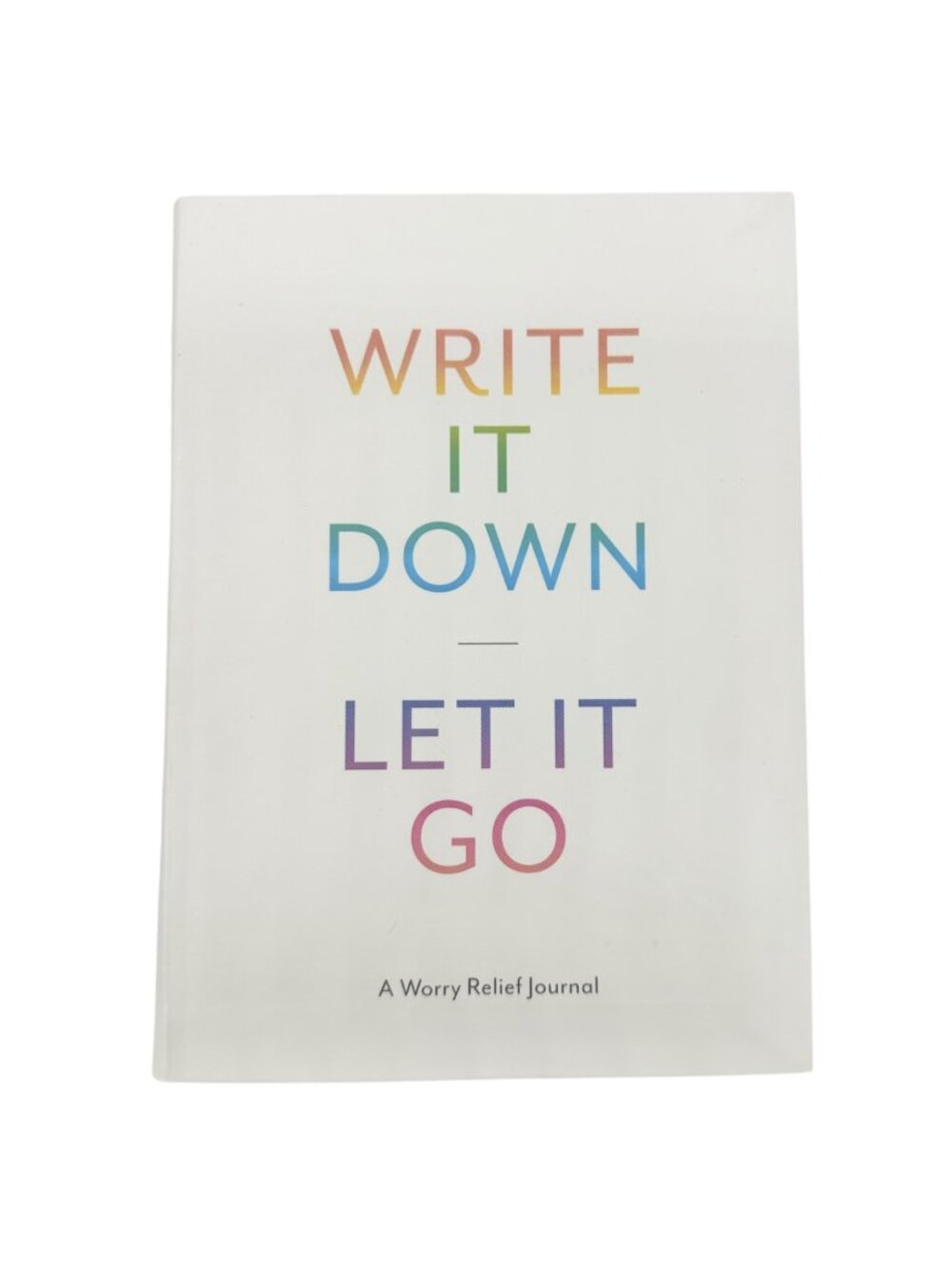 Write It Down Let It Go: A Worry Relief Journal With Mindful Prompts & Soothing